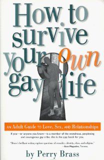 How to Survive Your Own Gay Life An Adult Guide to Love, Sex, and Relationships Perry Brass 9780962712395 Books