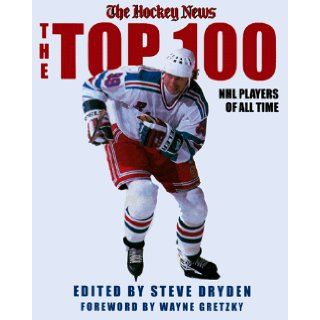 The Top 100 NHL Players of All Time: Hockey News, Steve Dryden: 9780771041754: Books