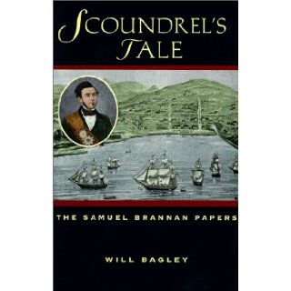 Scoundrel's Tale: The Samuel Brannan Papers: Will Bagley: 9780874212730: Books
