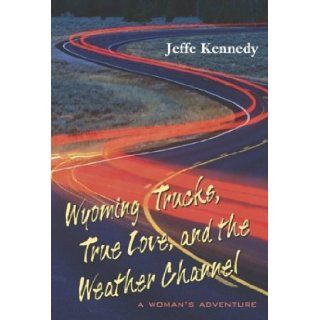 Wyoming Trucks, True Love, and the Weather Channel A Woman's Adventure Jeffe Kennedy 9780826333698 Books