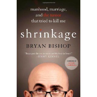 Shrinkage: Manhood, Marriage, and the Tumor That Tried to Kill Me: Bryan Bishop, Adam Carolla: 9781250039842: Books