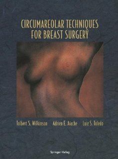 Circumareolar Techniques for Breast Surgery (9780387943787): Tolbert S. Wilkinson, Adrien E. Aiache, Luiz S. Toledo: Books