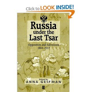 Russia Under the Last Tsar: Opposition and Subversion, 1894 1917 (9781557869951): Anna Geifman: Books