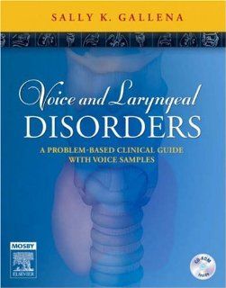 Voice and Laryngeal Disorders: A Problem Based Clinical Guide with Voice Samples, 1e (9780323046220): Sally K. Gallena MS  CCC SLP: Books