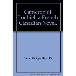 Cameron of Lochiel, a French Canadian Novel.: Philippe Albert De Gaspe: Books