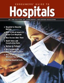 Consumers' Guide to Hospitals   Hospital Ratings and Advice (9781888124231): Editors of Consumers' Checkbook Magazine: Books