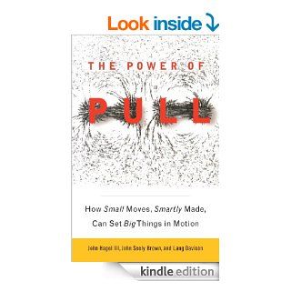 The Power of Pull: How Small Moves, Smartly Made, Can Set Big Things in Motion   Kindle edition by John Seely Brown, Lang Davison, John Hagel III. Business & Money Kindle eBooks @ .