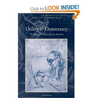 Utility and Democracy: The Political Thought of Jeremy Bentham: Phillip Schofield: 9780198208563: Books