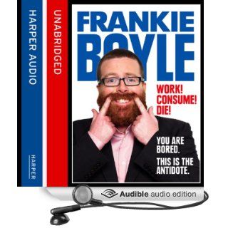 Work! Consume! Die! (Audible Audio Edition): Frankie Boyle, Angus King: Books