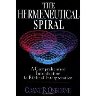 The Hermeneutical Spiral: A Comprehensive Introduction to Biblical Interpretation: Grant R. Osborne: 9780830812882: Books