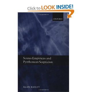Sextus Empiricus and Pyrrhonean Scepticism (9780198238522): Alan Bailey: Books