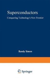 Superconductors: Conquering Technology's New Frontier: Randy Simon, Andrew Smith: 9780306429590: Books