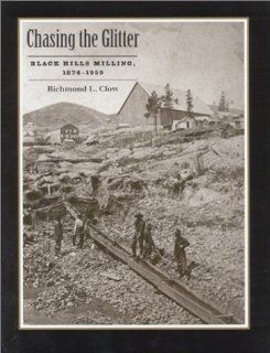 Chasing the Glitter: Black Hills Milling, 1874 1959 (Historical Preservation Series): Richmond L. Clow: 9780971517110: Books