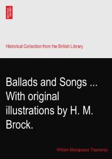 Ballads and SongsWith original illustrations by H. M. Brock.: William Makepeace Thackeray: Books