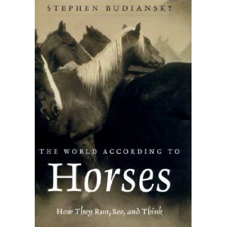 The World According to Horses: How They Run, See, and Think: Stephen Budiansky: 9780805060546: Books