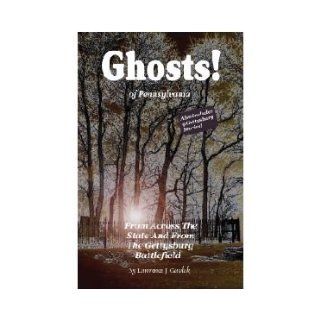 Ghosts! Of Pennsylvania: From Across the State and From the Gettysburg Battlefield (Volume 1): Lawrence J. Gavlak: 9780974035734: Books