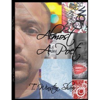 Almost A Poet: T. Winston Shaw: 9780978954116: Books