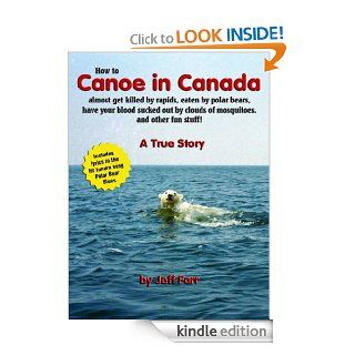How to Canoe in Canada, almost get killed by rapids, eaten by polar bears, have your blood sucked out by clouds of mosquitoes, and other fun stuff! eBook: Jeff Farr: Kindle Store