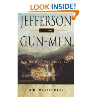 Jefferson and the Gun Men: How the West Was Almost Lost: M.R. Montgomery: 9780517702123: Books
