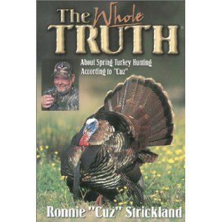 The Whole Truth: About Spring Turkey Hunting According to Cuz: Ronnie Strickland, Jim Casada: 0037084002217: Books