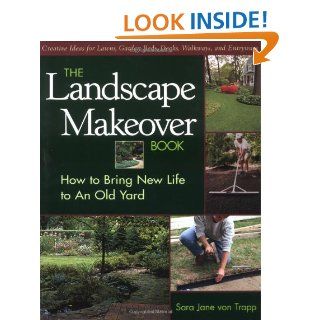 The Landscape Makeover Book: How to Bring New Life to An Old Yard: Sara Jane Von Trapp: 9781561582594: Books