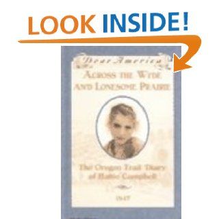 Across the Wide and Lonesome Prairie: The Oregon Trail Diary of Hattie Campbell, 1847 (Dear America (Reissues)): Kristiana Gregory: 9781595194589: Books
