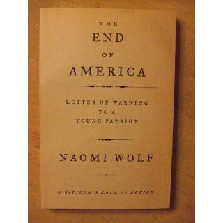 The End of America: Letter of Warning to a Young Patriot (9781933392790): Naomi Wolf: Books