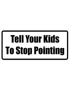 8" printed Tell your kids to stop pointing funny saying bumper sticker decal for any smooth surface such as windows bumpers laptops or any smooth surface. 