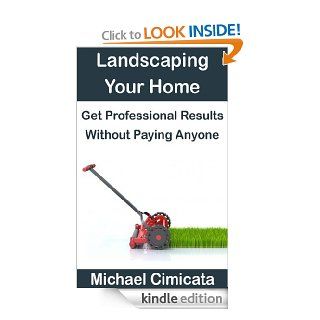 Landscaping Your Home: Get Professional Results Without Paying Anyone eBook: Michael Cimicata: Kindle Store
