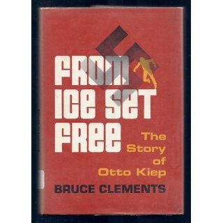 From ice set free;: The story of Otto Kiep: Bruce Clements: 9780374324681: Books