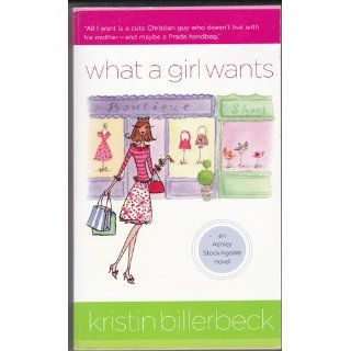 What a Girl Wants (Ashley Stockingdale Series #3): Kristin Billerbeck: 9781595541857: Books