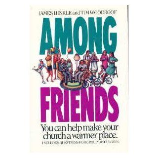 Among Friends: You Can Help Make Your Church a Warmer Place: James Hinkle, Timothy Woodroof: 9780891095576: Books