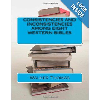 Consistencies and Inconsistencies Among Eight Western Bibles (PEACE PLEASE: 1, 000 Proposals to Transform the Planet and Usher in a New Age of Peace and Prosperity for All   No Exceptions): Walker Thomas: 9781482720860: Books