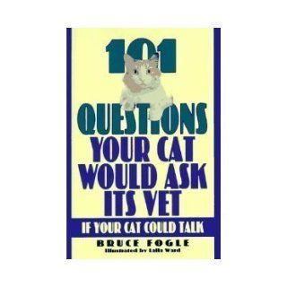 101 Questions Your Cat Would Ask Its Vet If Your Cat Could Talk: Bruce Fogle, Lalla Ward: 9780756775421: Books