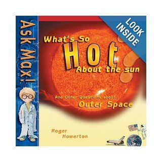 What's So Hot about the Sun (Ask Max): Roger Howerton: 9780890513644:  Kids' Books