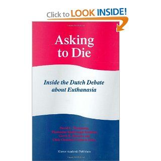 Asking to Die: Inside the Dutch Debate about Euthanasia (9780792351856): David C. Thomasma, Thomasine Kimbrough Kushner, G.L Kimsma, C. Ciesielski Carlucci: Books