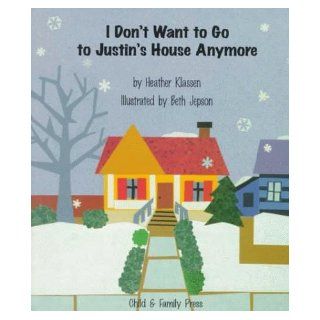 I Don't Want to Go to Justin's House Anymore: Heather Klassen, Beth Jepson: 9780878687244:  Kids' Books