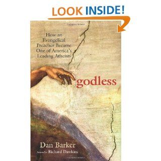 Godless: How an Evangelical Preacher Became One of America's Leading Atheists: Dan Barker, Richard Dawkins: 9781569756775: Books