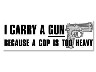 I Carry a Gun Because a Cop is Too Heavy Bumper Sticker : Everything Else