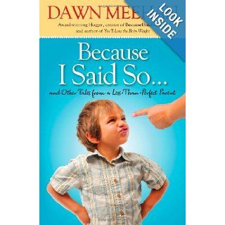 Because I Said So: And Other Tales from a Less Than Perfect Parent: Dawn Meehan: 9781439191767: Books