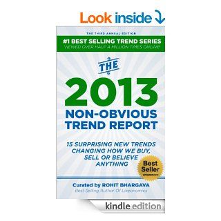 The 2013 Non Obvious Trend Report: 15 Surprising New Trends Changing How We Buy, Sell or Believe Anything (The Non Obvious Trend Report)   Kindle edition by Rohit Bhargava. Business & Money Kindle eBooks @ .