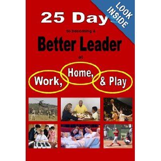 25 Days to becoming a Better Leader at Work, Home, and Play: Lee Kind: 9780978575328: Books