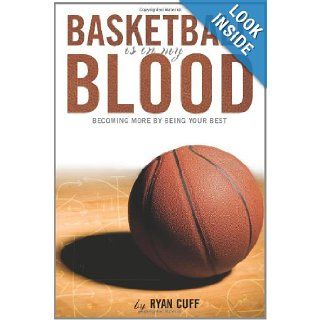 Basketball Blood: Becoming More By Being Your Best: Ryan Cuff: 9781438915456: Books