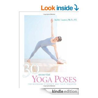 30 Essential Yoga Poses: For Beginning Students and Their Teachers eBook: P.T.Judith Lasater Ph.D.: Kindle Store