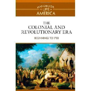The Colonial and Revolutionary Era: Beginnings to 1783 (Handbook to Life in America, Volume 1): Rodney P. Carlisle: 9780816071746: Books