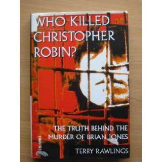 Who Killed Christopher Robin? The Truth behind the Murder of Brian Jones: Terry Rawlings: 9780752209890: Books