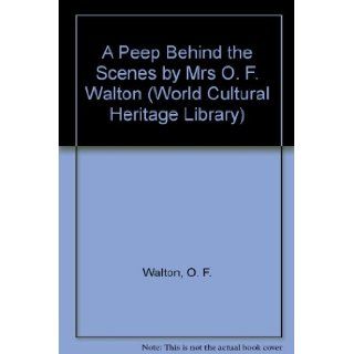 A Peep Behind the Scenes by Mrs O. F. Walton (World Cultural Heritage Library): O. F. Walton: 9781433098963: Books