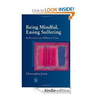 Being Mindful, Easing Suffering: Reflections on Palliative Care   Kindle edition by Christopher Johns. Professional & Technical Kindle eBooks @ .
