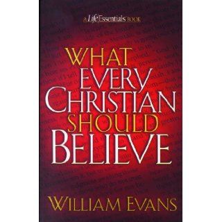 What Every Christian Should Believe (Life Essentials Books): William Evans: 9780802452207: Books