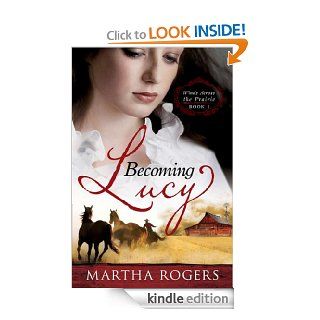 Becoming Lucy: Winds Across the Prairie Book 1 eBook: Martha Rogers: Kindle Store